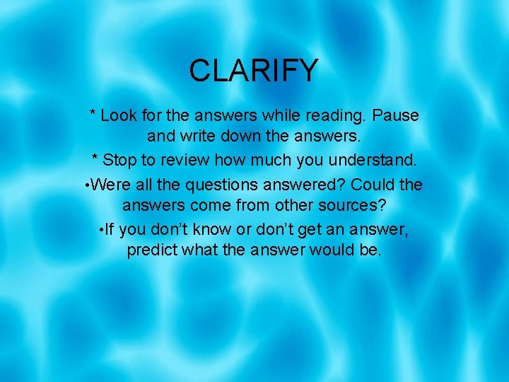 CLARIFY * Look for the answers while reading. Pause and write down the answers.