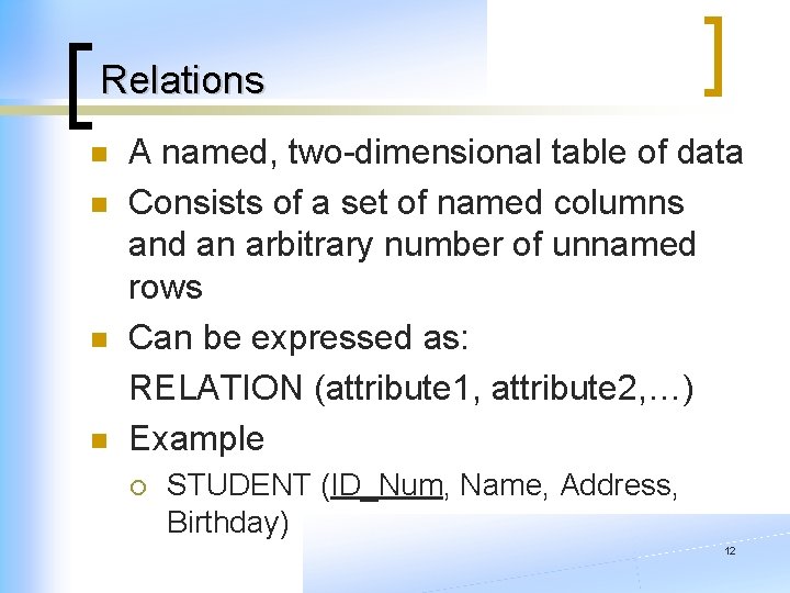 Relations n n A named, two-dimensional table of data Consists of a set of