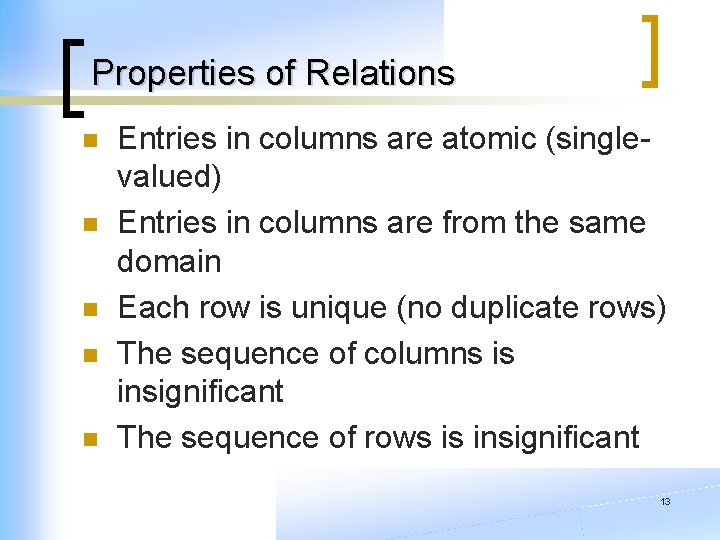 Properties of Relations n n n Entries in columns are atomic (singlevalued) Entries in