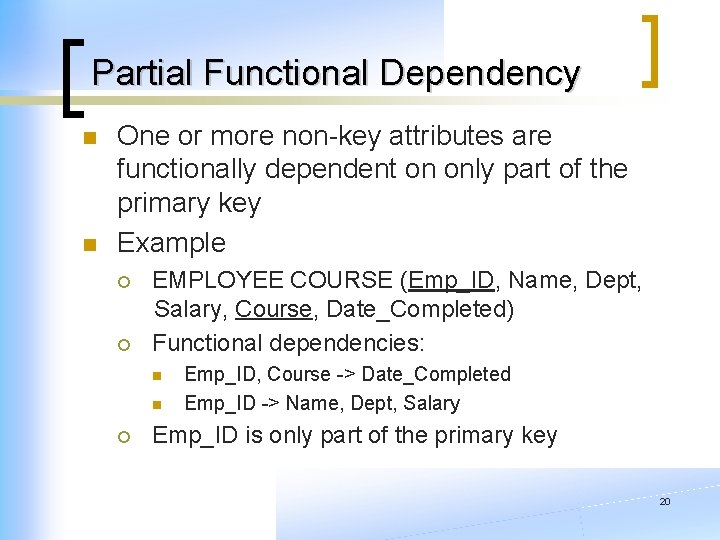 Partial Functional Dependency n n One or more non-key attributes are functionally dependent on Partial Functional Dependency n n One or more non-key attributes are functionally dependent on