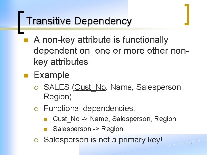 Transitive Dependency n n A non-key attribute is functionally dependent on one or more