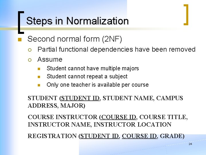 Steps in Normalization n Second normal form (2 NF) ¡ ¡ Partial functional dependencies Steps in Normalization n Second normal form (2 NF) ¡ ¡ Partial functional dependencies