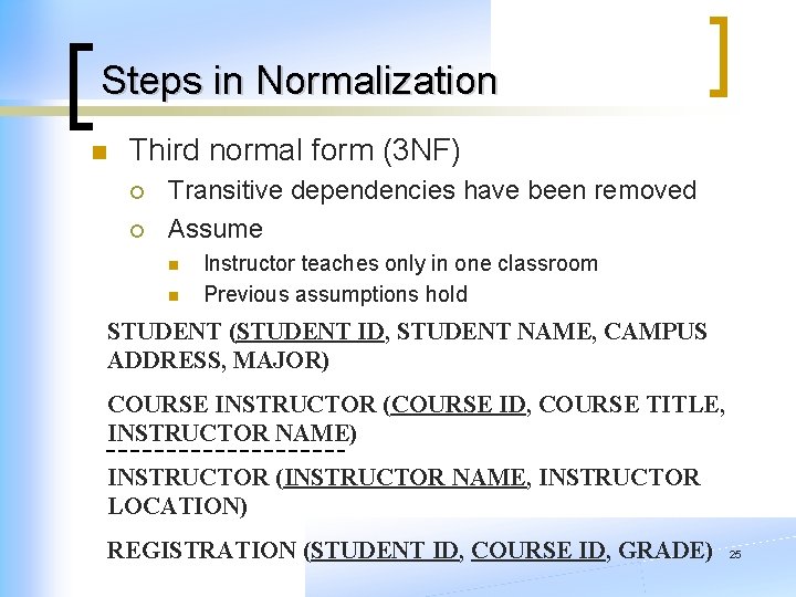 Steps in Normalization n Third normal form (3 NF) ¡ ¡ Transitive dependencies have