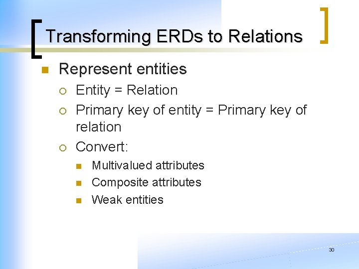 Transforming ERDs to Relations n Represent entities ¡ ¡ ¡ Entity = Relation Primary