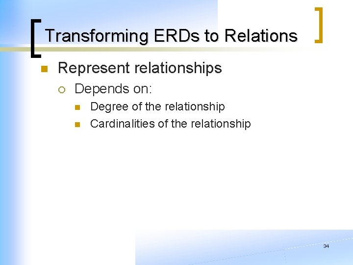 Transforming ERDs to Relations n Represent relationships ¡ Depends on: n n Degree of