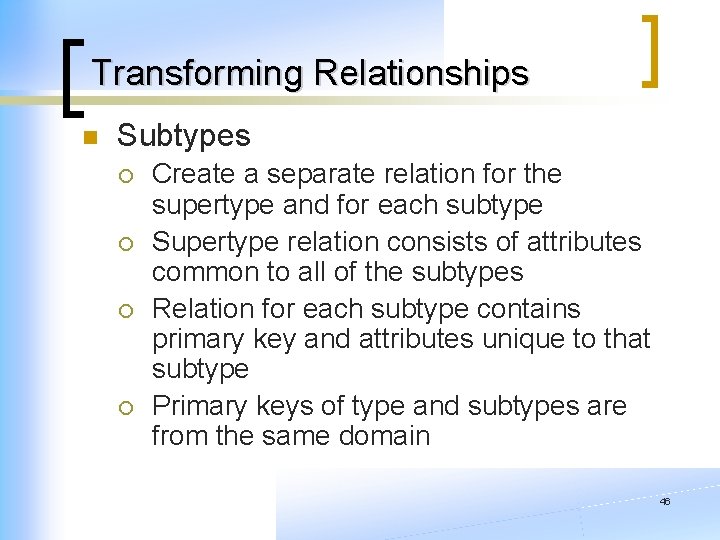 Transforming Relationships n Subtypes ¡ ¡ Create a separate relation for the supertype and