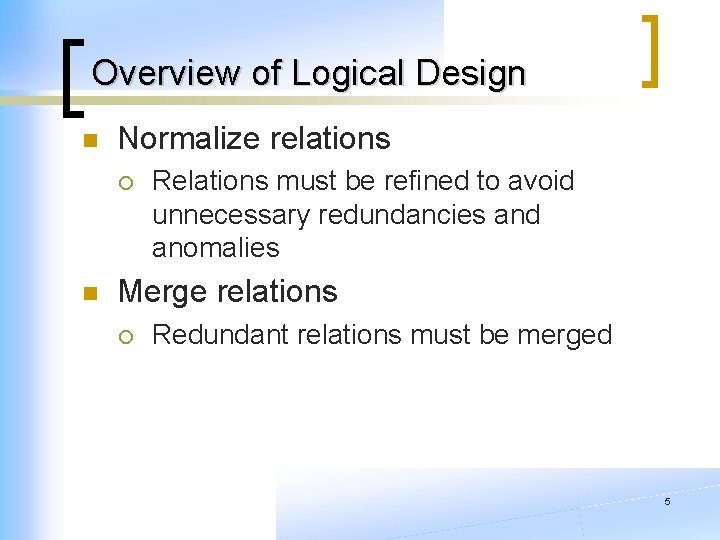 Overview of Logical Design n Normalize relations ¡ n Relations must be refined to