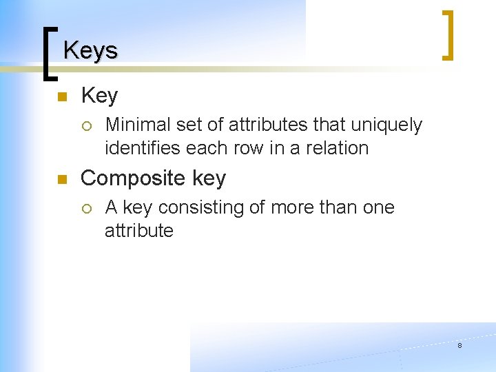 Keys n Key ¡ n Minimal set of attributes that uniquely identifies each row Keys n Key ¡ n Minimal set of attributes that uniquely identifies each row