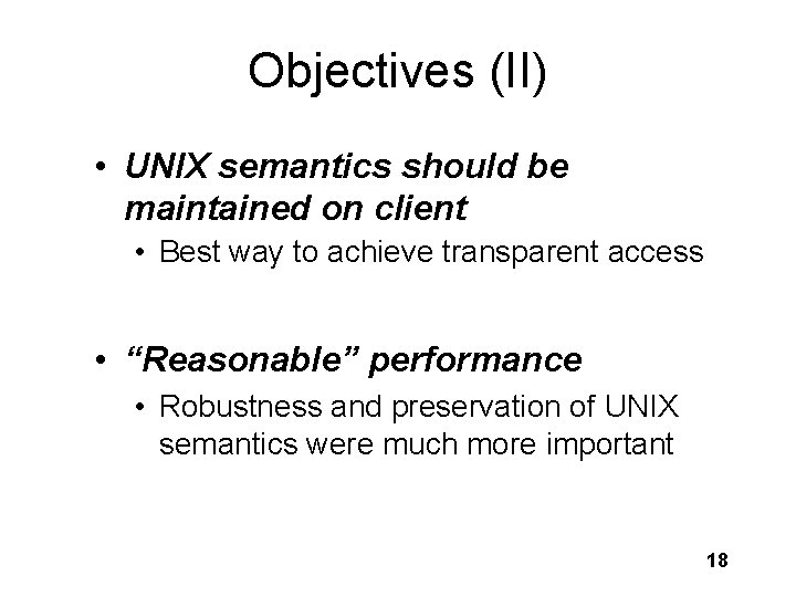 Objectives (II) • UNIX semantics should be maintained on client • Best way to