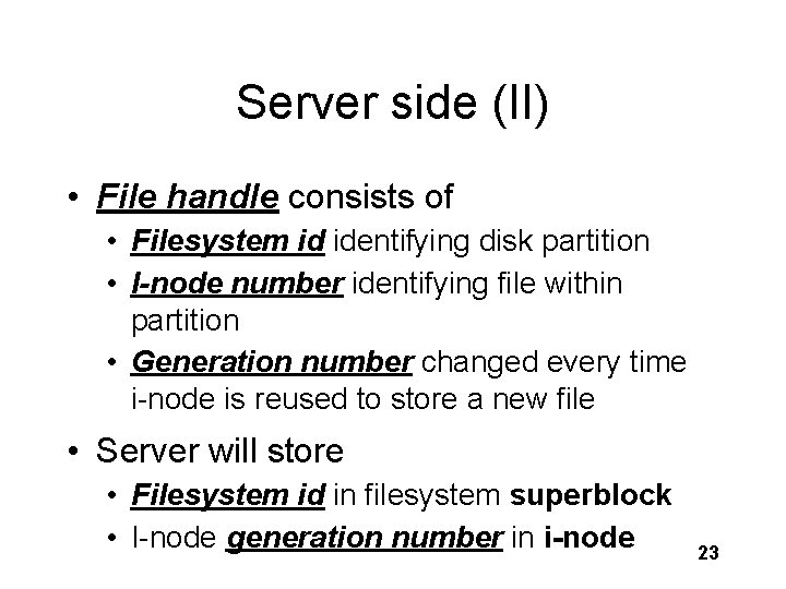 Server side (II) • File handle consists of • Filesystem id identifying disk partition