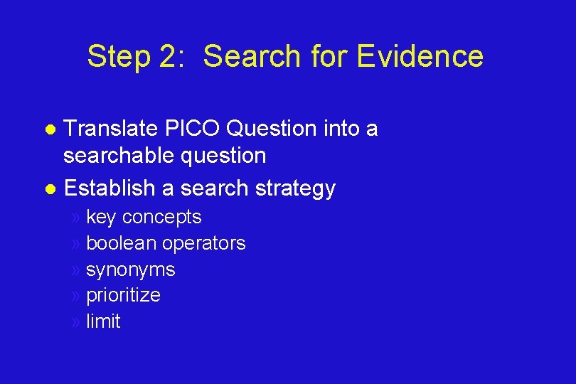 Step 2: Search for Evidence Translate PICO Question into a searchable question l Establish