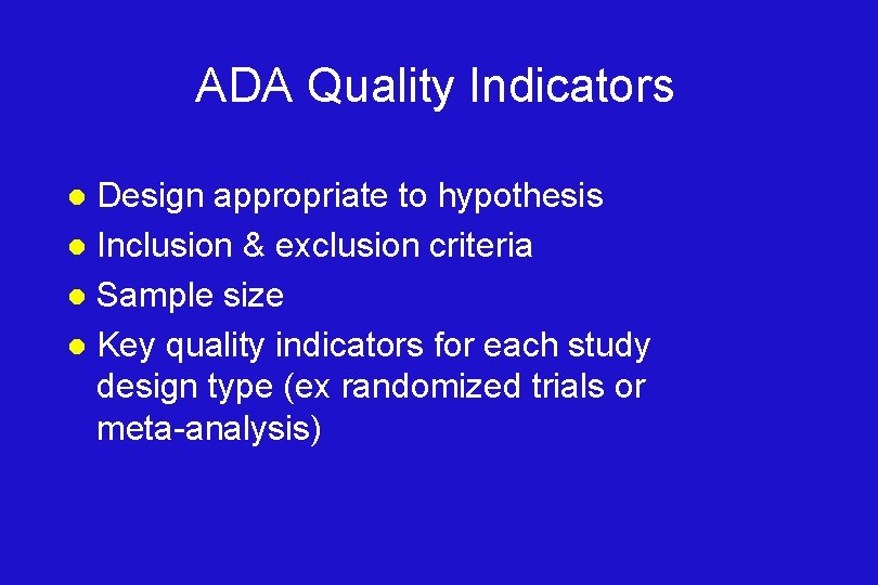 ADA Quality Indicators Design appropriate to hypothesis l Inclusion & exclusion criteria l Sample