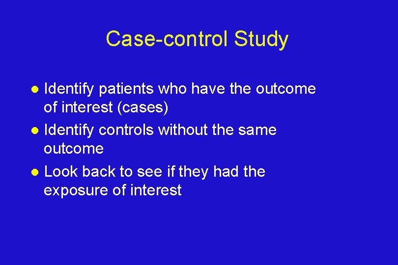 Case-control Study Identify patients who have the outcome of interest (cases) l Identify controls