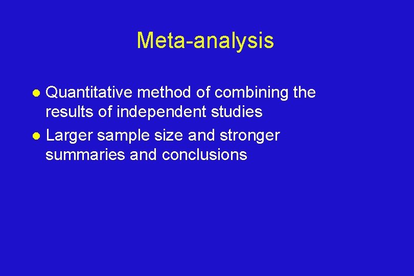 Meta-analysis Quantitative method of combining the results of independent studies l Larger sample size