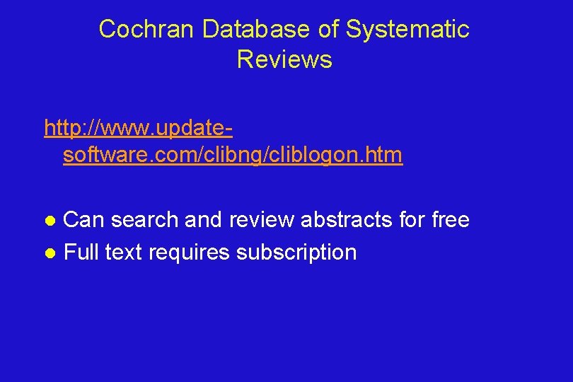Cochran Database of Systematic Reviews http: //www. updatesoftware. com/clibng/cliblogon. htm Can search and review
