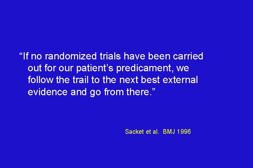 “If no randomized trials have been carried out for our patient’s predicament, we follow