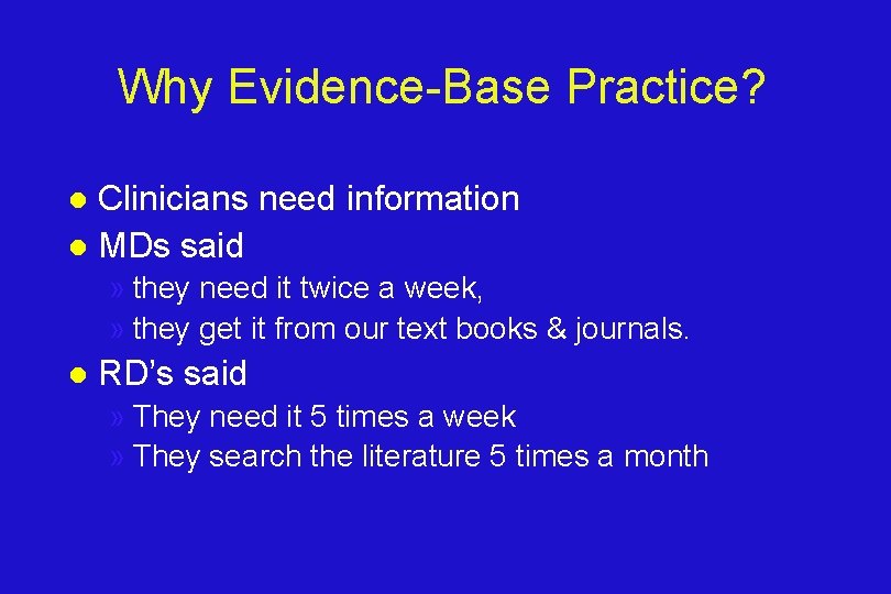 Why Evidence-Base Practice? Clinicians need information l MDs said l » they need it