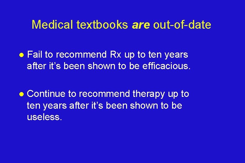 Medical textbooks are out-of-date l Fail to recommend Rx up to ten years after