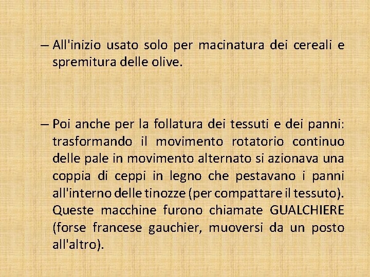 – All'inizio usato solo per macinatura dei cereali e spremitura delle olive. – Poi