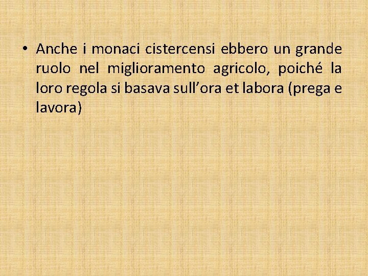  • Anche i monaci cistercensi ebbero un grande ruolo nel miglioramento agricolo, poiché