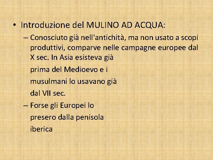  • Introduzione del MULINO AD ACQUA: – Conosciuto già nell'antichità, ma non usato