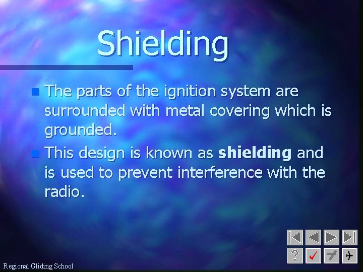 Shielding The parts of the ignition system are surrounded with metal covering which is