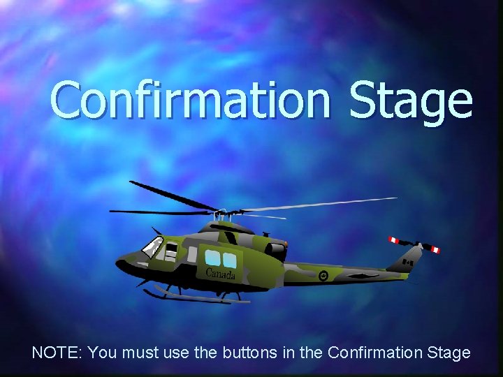 Confirmation Stage NOTE: You must use the buttons in the Confirmation Stage 