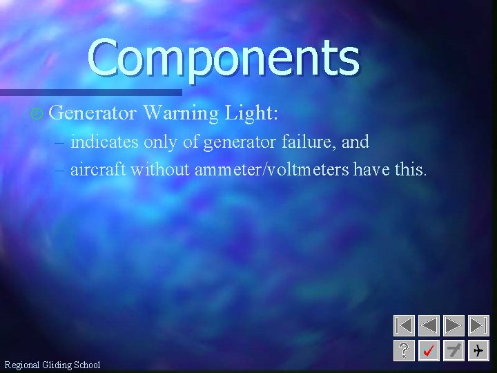 Components ¾ Generator Warning Light: – indicates only of generator failure, and – aircraft