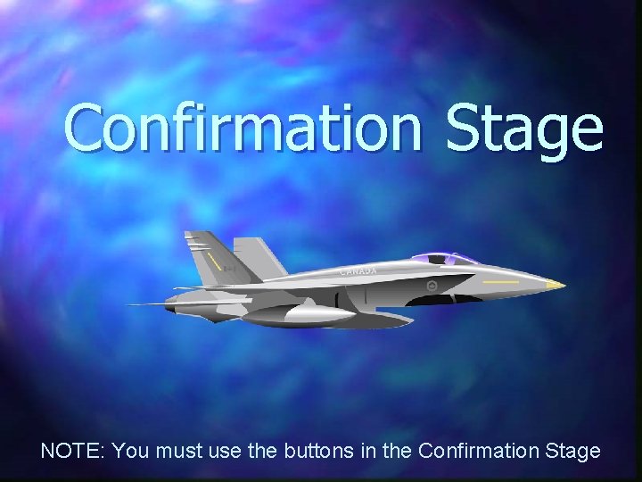 Confirmation Stage NOTE: You must use the buttons in the Confirmation Stage 