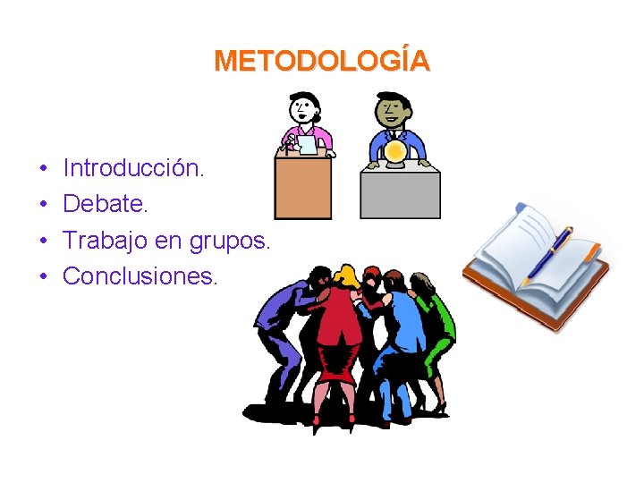 METODOLOGÍA • • Introducción. Debate. Trabajo en grupos. Conclusiones. 