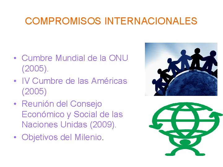 COMPROMISOS INTERNACIONALES • Cumbre Mundial de la ONU (2005). • IV Cumbre de las