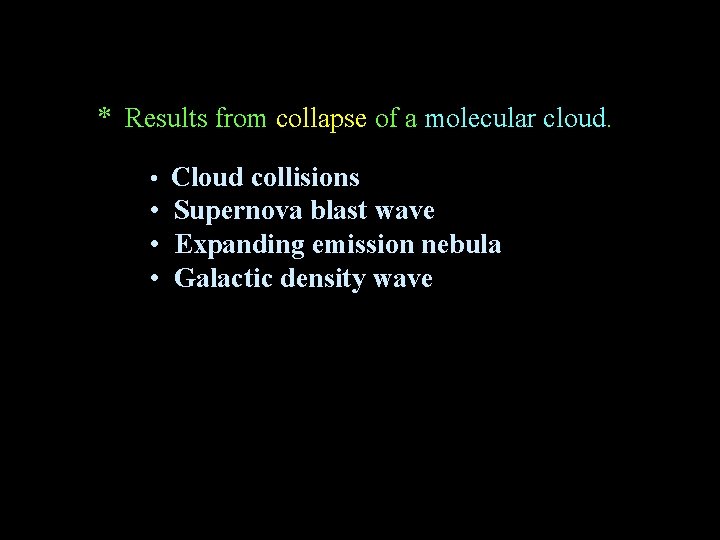 * Results from collapse of a molecular cloud. • Cloud collisions • Supernova blast