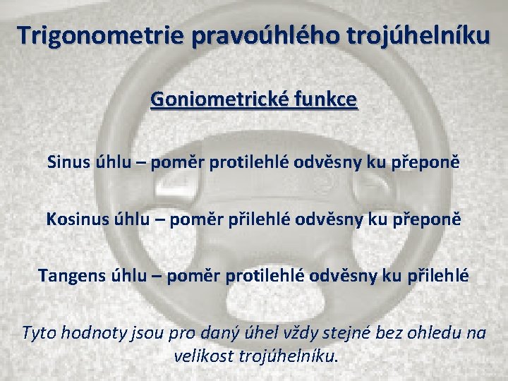 Trigonometrie pravoúhlého trojúhelníku Goniometrické funkce Sinus úhlu – poměr protilehlé odvěsny ku přeponě Kosinus