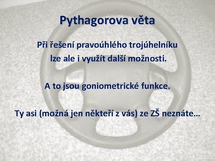 Pythagorova věta Při řešení pravoúhlého trojúhelníku lze ale i využít další možnosti. A to