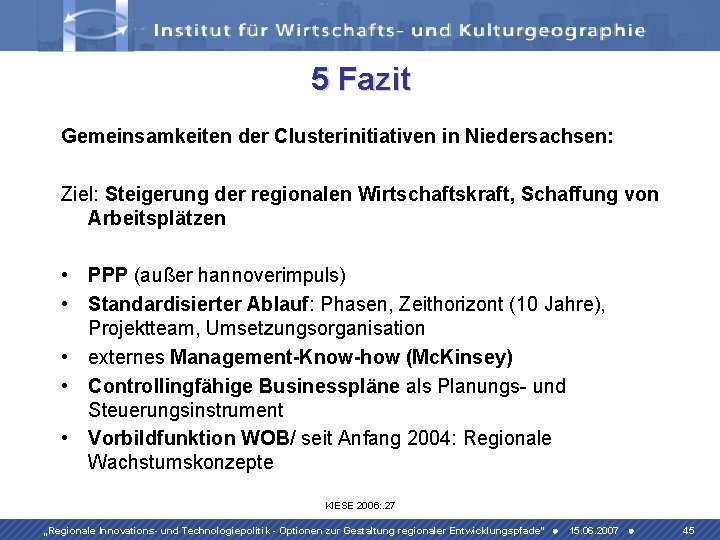 5 Fazit Gemeinsamkeiten der Clusterinitiativen in Niedersachsen: Ziel: Steigerung der regionalen Wirtschaftskraft, Schaffung von