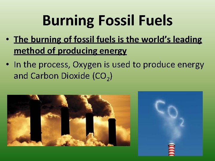 Burning Fossil Fuels • The burning of fossil fuels is the world’s leading method