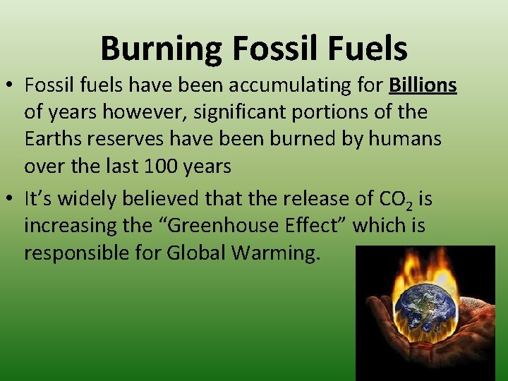 Burning Fossil Fuels • Fossil fuels have been accumulating for Billions of years however,