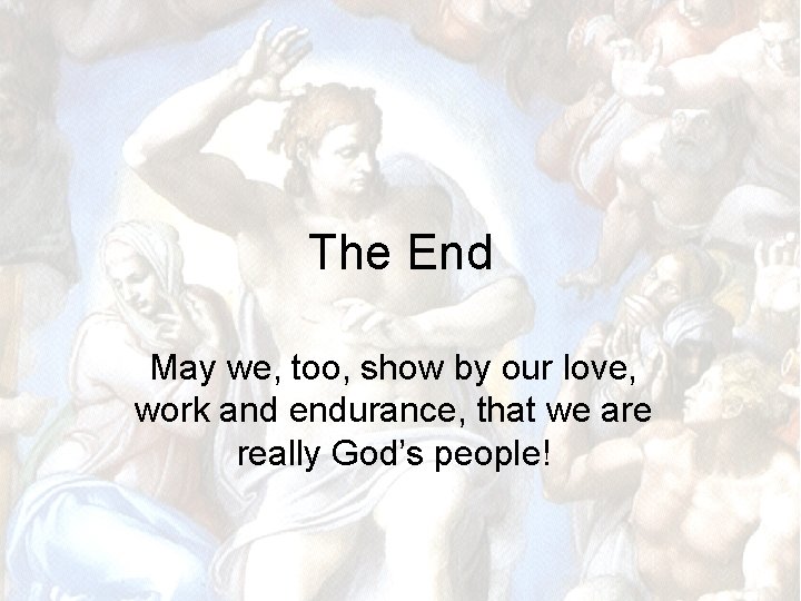 The End May we, too, show by our love, work and endurance, that we