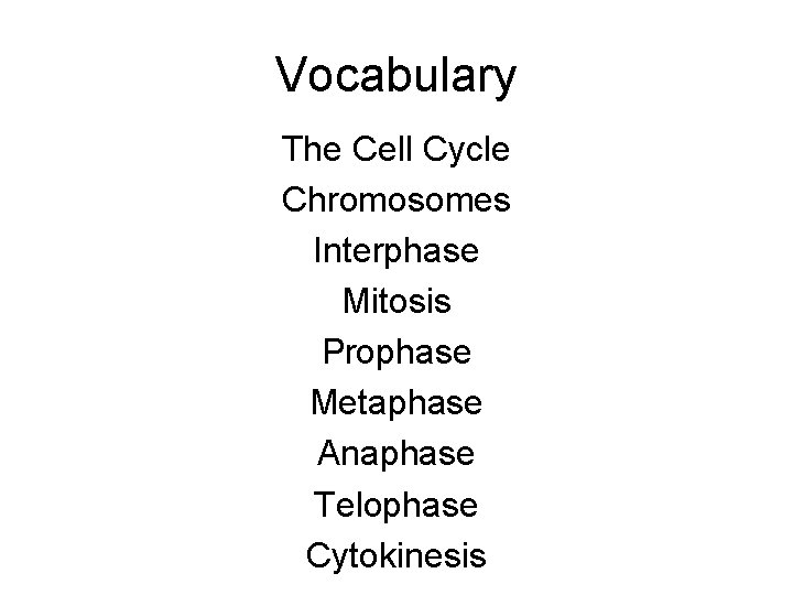 Vocabulary The Cell Cycle Chromosomes Interphase Mitosis Prophase Metaphase Anaphase Telophase Cytokinesis 