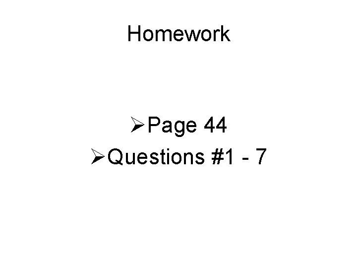 Homework ØPage 44 ØQuestions #1 - 7 