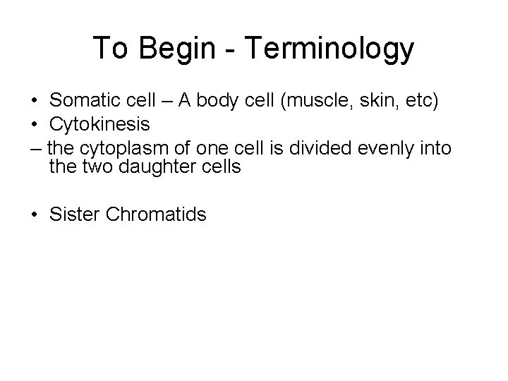 To Begin - Terminology • Somatic cell – A body cell (muscle, skin, etc)