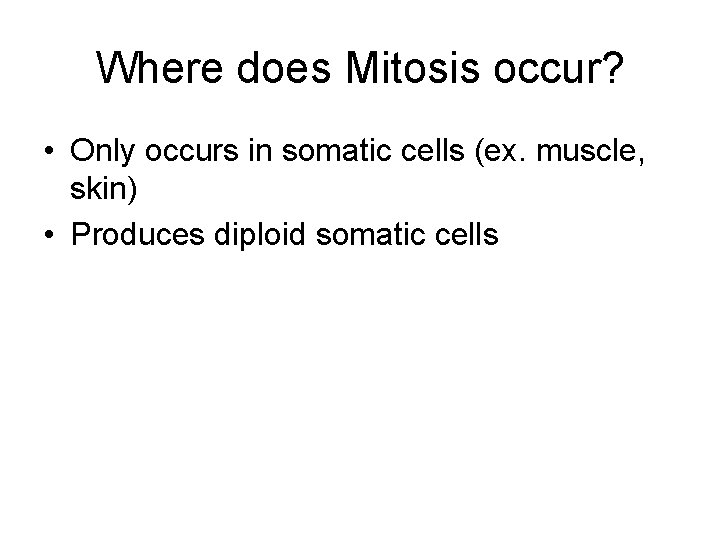 Where does Mitosis occur? • Only occurs in somatic cells (ex. muscle, skin) •