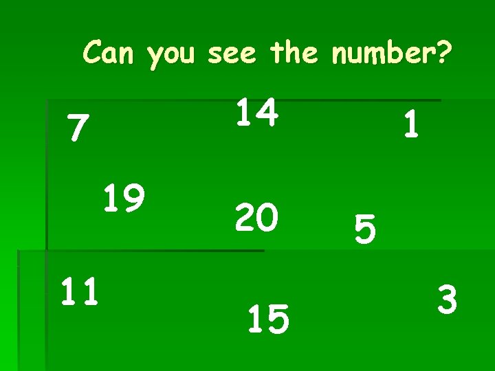 Can you see the number? 14 7 19 11 20 15 1 5 3