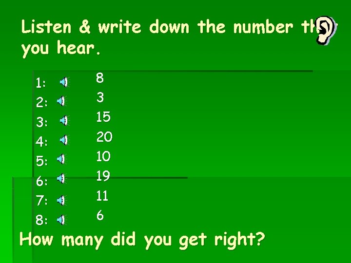 Listen & write down the number that you hear. 1: 2: 3: 4: 5: