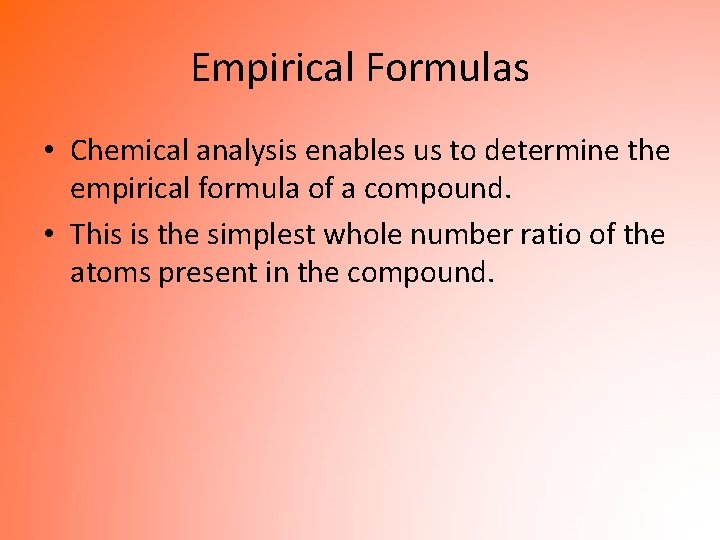 Empirical Formulas • Chemical analysis enables us to determine the empirical formula of a