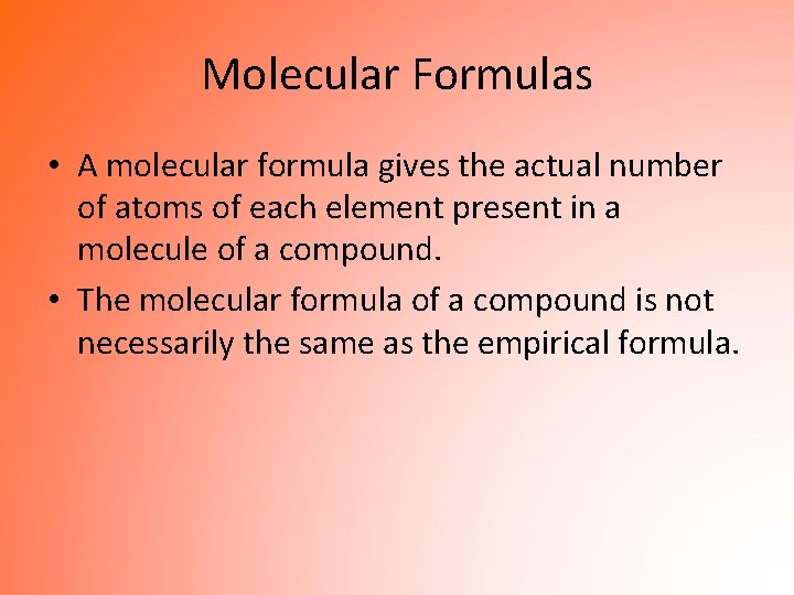 Molecular Formulas • A molecular formula gives the actual number of atoms of each
