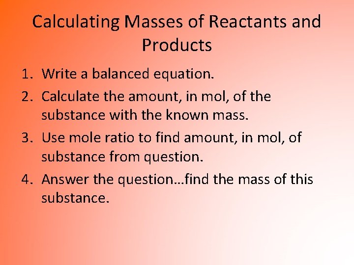 Calculating Masses of Reactants and Products 1. Write a balanced equation. 2. Calculate the