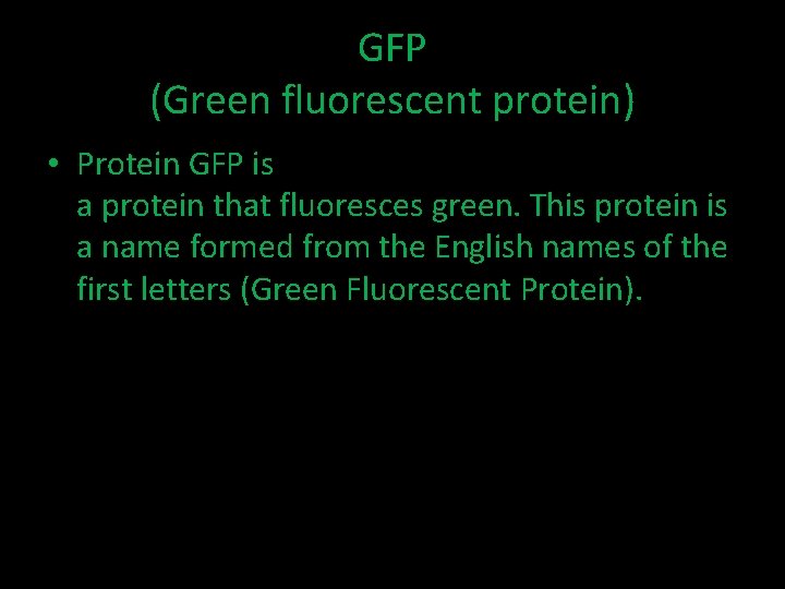 GFP (Green fluorescent protein) • Protein GFP is a protein that fluoresces green. This