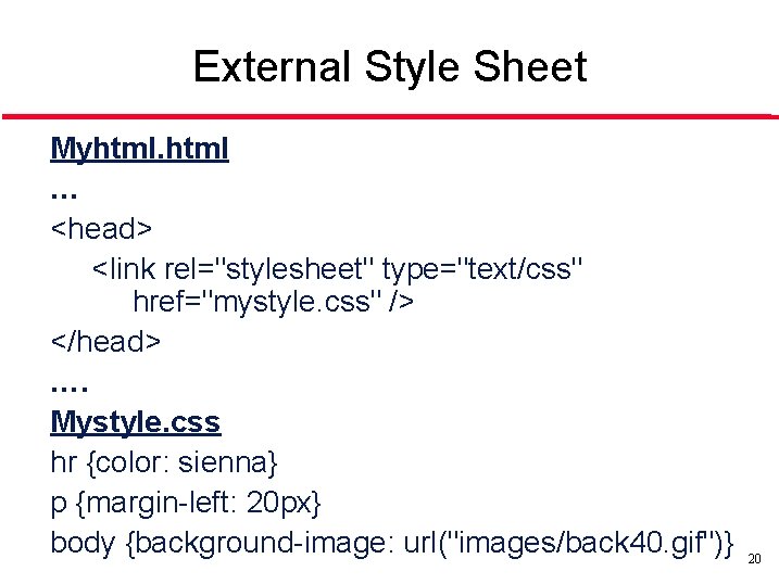 External Style Sheet Myhtml … <head> <link rel="stylesheet" type="text/css" href="mystyle. css" /> </head> ….