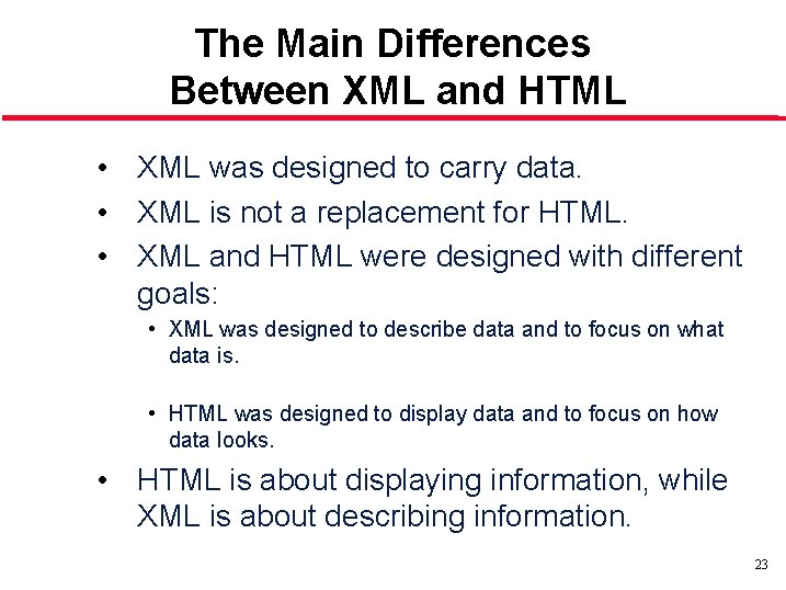 The Main Differences Between XML and HTML • XML was designed to carry data.